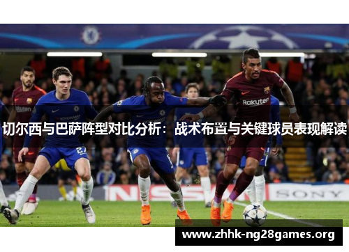 切尔西与巴萨阵型对比分析：战术布置与关键球员表现解读