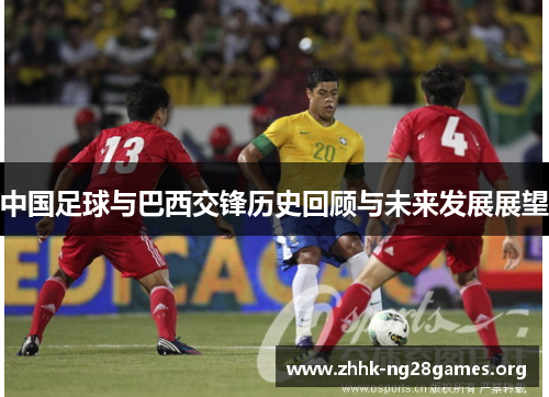 中国足球与巴西交锋历史回顾与未来发展展望