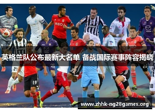 英格兰队公布最新大名单 备战国际赛事阵容揭晓