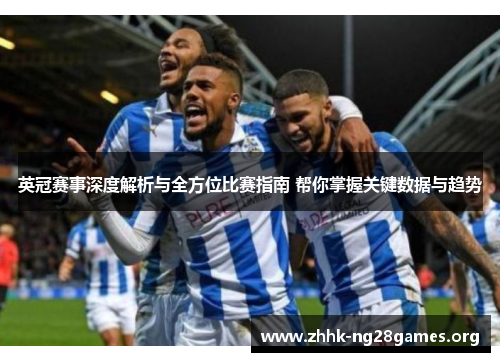 英冠赛事深度解析与全方位比赛指南 帮你掌握关键数据与趋势