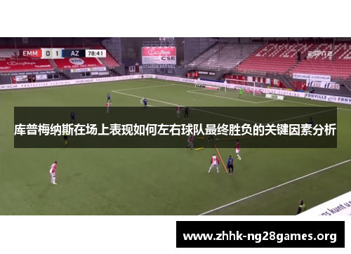 库普梅纳斯在场上表现如何左右球队最终胜负的关键因素分析