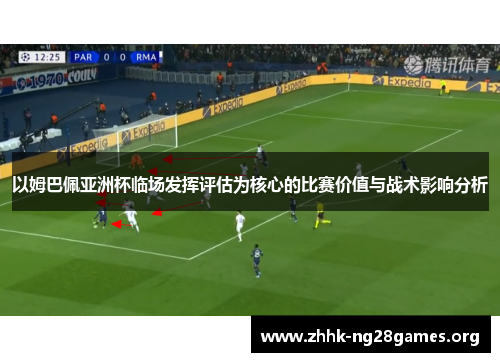以姆巴佩亚洲杯临场发挥评估为核心的比赛价值与战术影响分析